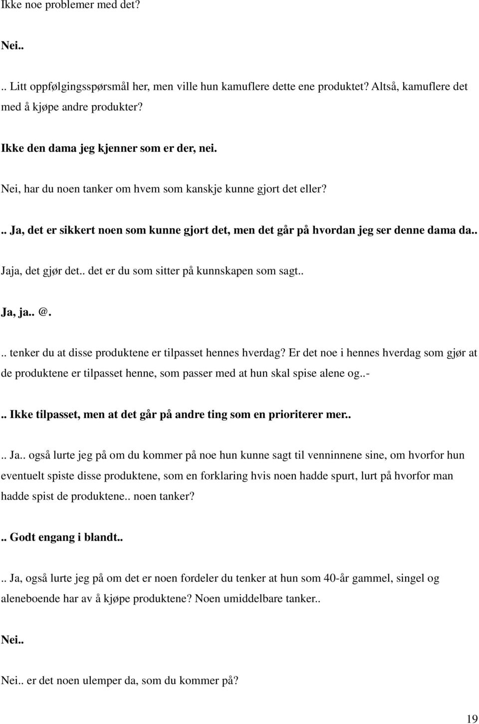 . Jaja, det gjør det.. det er du som sitter på kunnskapen som sagt.. Ja, ja.. @... tenker du at disse produktene er tilpasset hennes hverdag?