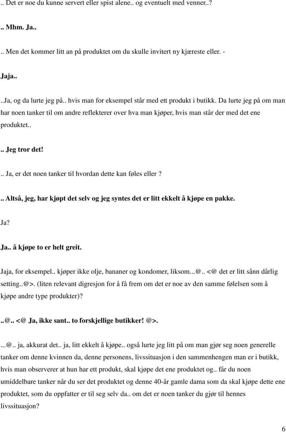 .. Ja, er det noen tanker til hvordan dette kan føles eller?.. Altså, jeg, har kjøpt det selv og jeg syntes det er litt ekkelt å kjøpe en pakke. Ja? Ja.. å kjøpe to er helt greit. Jaja, for eksempel.