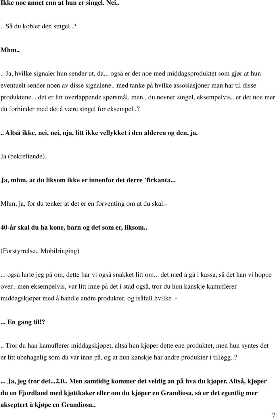 .. det er litt overlappende spørsmål, men.. du nevner singel, eksempelvis.. er det noe mer du forbinder med det å være singel for eksempel.