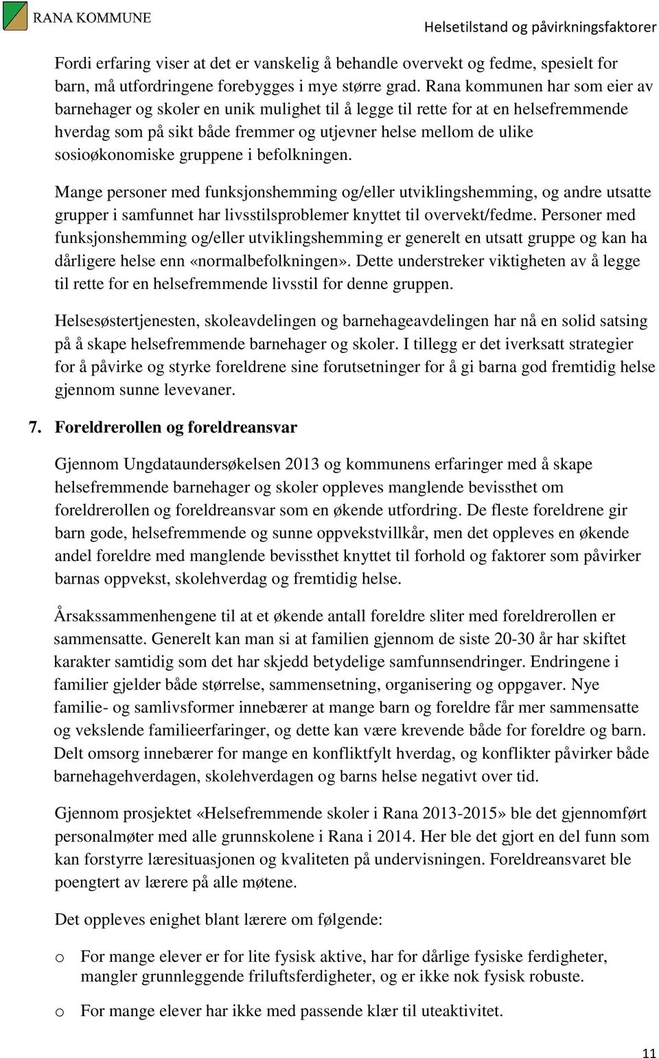 gruppene i befolkningen. Mange personer med funksjonshemming og/eller utviklingshemming, og andre utsatte grupper i samfunnet har livsstilsproblemer knyttet til overvekt/fedme.