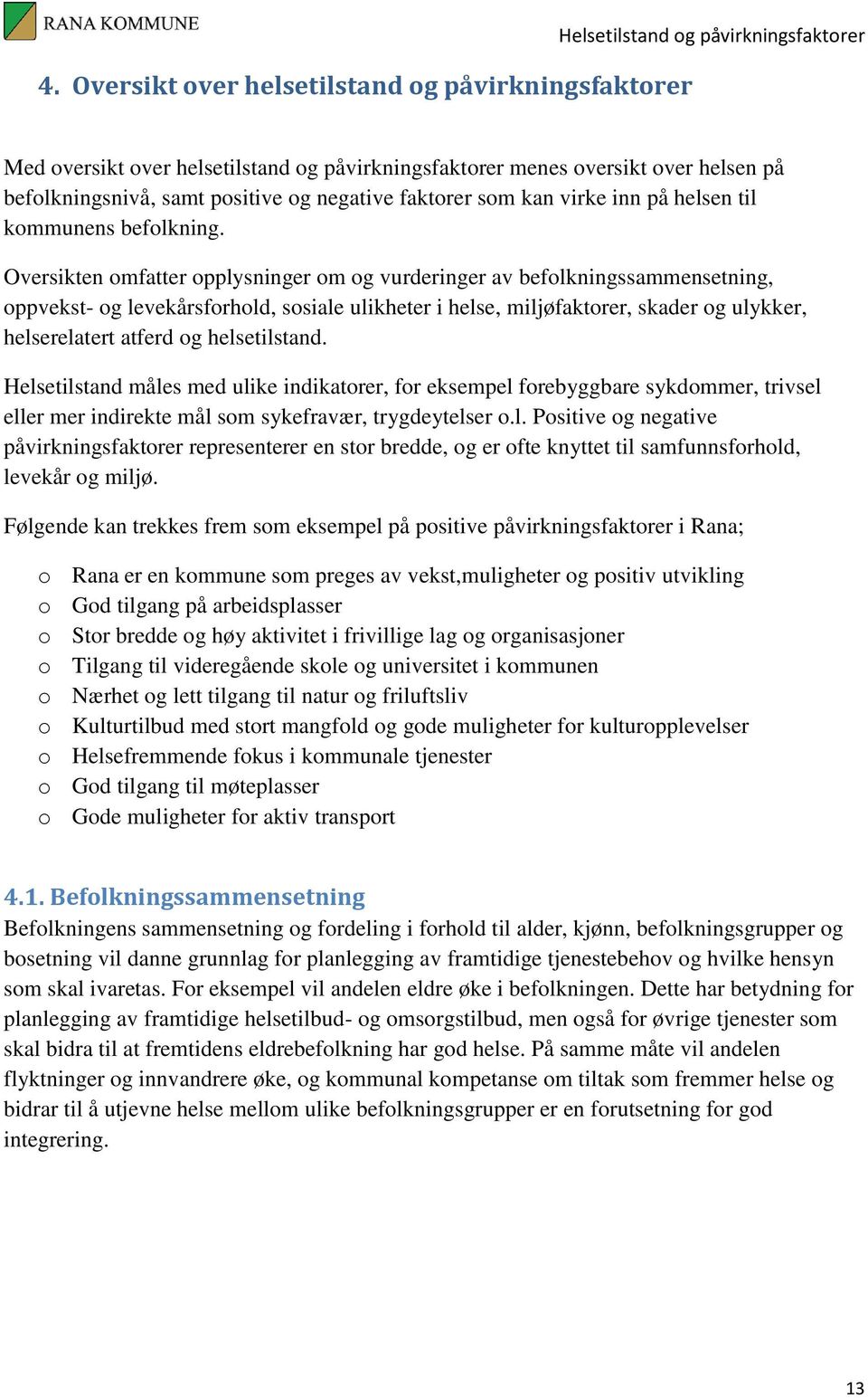 Oversikten omfatter opplysninger om og vurderinger av befolkningssammensetning, oppvekst- og levekårsforhold, sosiale ulikheter i helse, miljøfaktorer, skader og ulykker, helserelatert atferd og