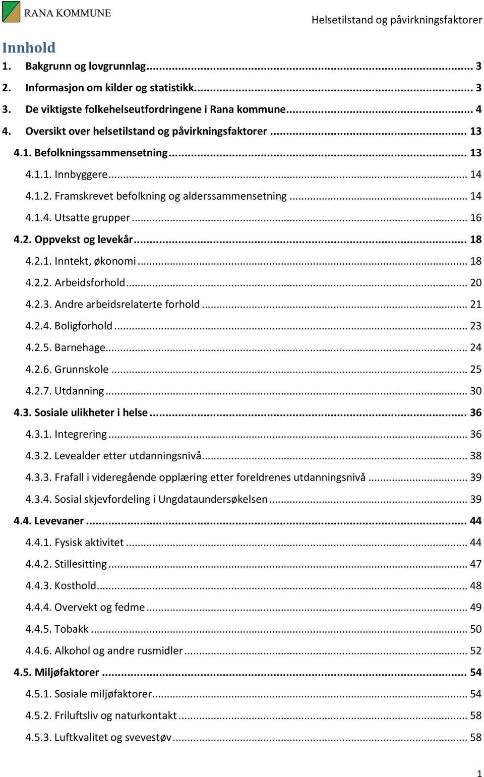 .. 18 4.2.2. Arbeidsforhold... 20 4.2.3. Andre arbeidsrelaterte forhold... 21 4.2.4. Boligforhold... 23 4.2.5. Barnehage... 24 4.2.6. Grunnskole... 25 4.2.7. Utdanning... 30 4.3. Sosiale ulikheter i helse.