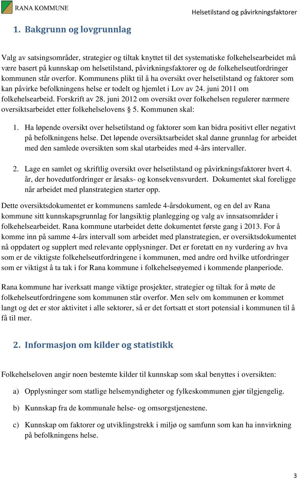 juni 2011 om folkehelsearbeid. Forskrift av 28. juni 2012 om oversikt over folkehelsen regulerer nærmere oversiktsarbeidet etter folkehelselovens 5. Kommunen skal: 1.