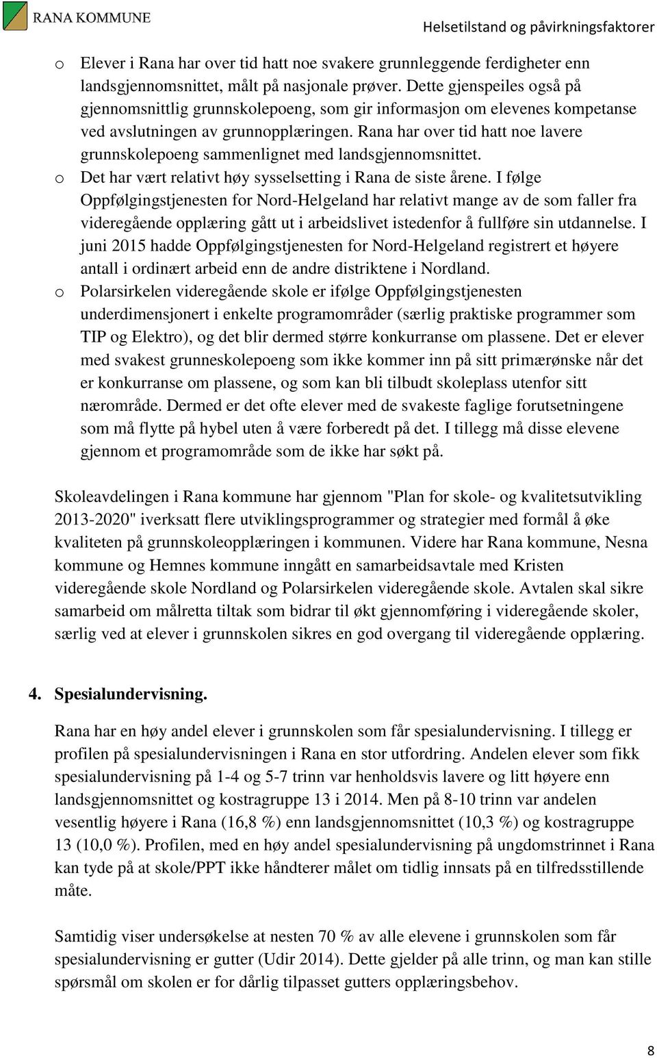 Rana har over tid hatt noe lavere grunnskolepoeng sammenlignet med landsgjennomsnittet. o Det har vært relativt høy sysselsetting i Rana de siste årene.