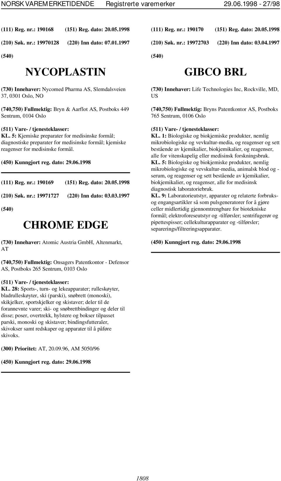 5: Kjemiske preparater for medisinske formål; diagnostiske preparater for medisinske formål; kjemiske reagenser for medisinske formål. (111) Reg. nr.: 190169 (151) Reg. dato: 20.05.1998 (210) Søk. nr.: 19971727 (220) Inn dato: 03.