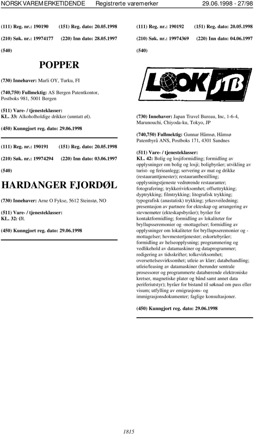 : 190191 (151) Reg. dato: 20.05.1998 (210) Søk. nr.: 19974294 (220) Inn dato: 03.06.1997 HARDANGER FJORDØL (730) Innehaver: Arne O Fykse, 5612 Steinstø, NO KL. 32: Øl.