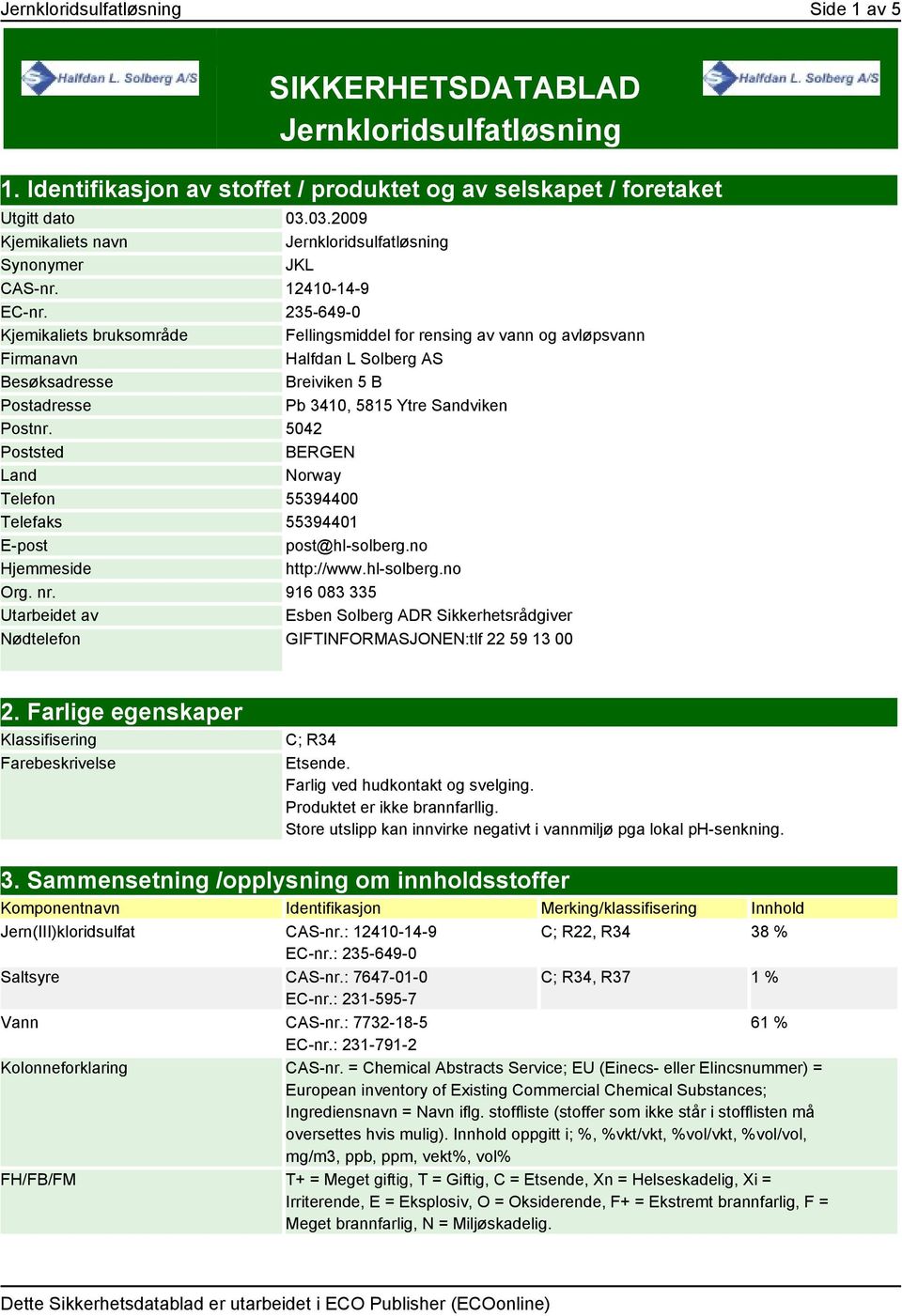 235-649-0 Kjemikaliets bruksområde Fellingsmiddel for rensing av vann og avløpsvann Firmanavn Halfdan L Solberg AS Besøksadresse Breiviken 5 B Postadresse Pb 3410, 5815 Ytre Sandviken Postnr.