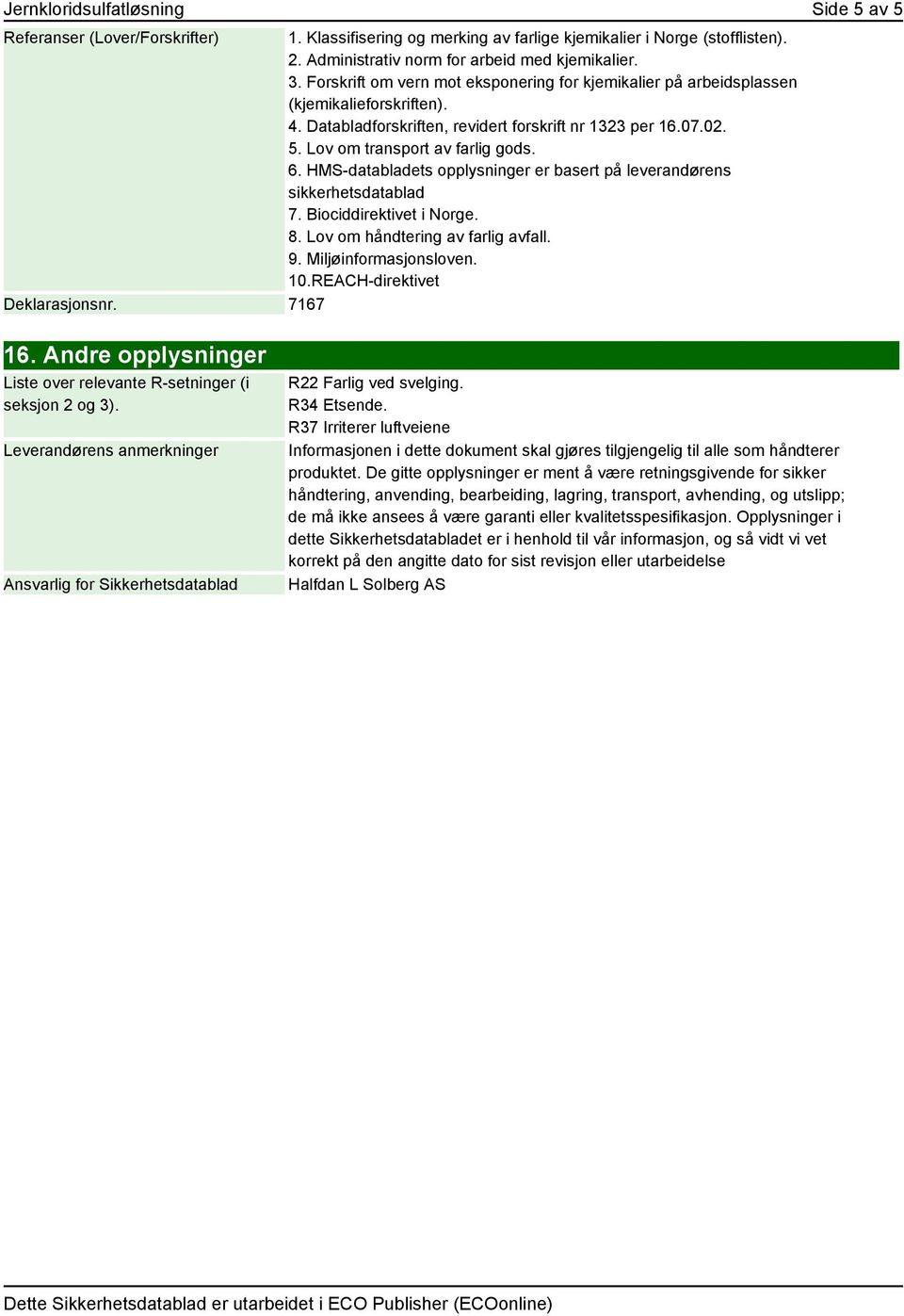 HMS-databladets opplysninger er basert på leverandørens sikkerhetsdatablad 7. Biociddirektivet i Norge. 8. Lov om håndtering av farlig avfall. 9. Miljøinformasjonsloven. 10.