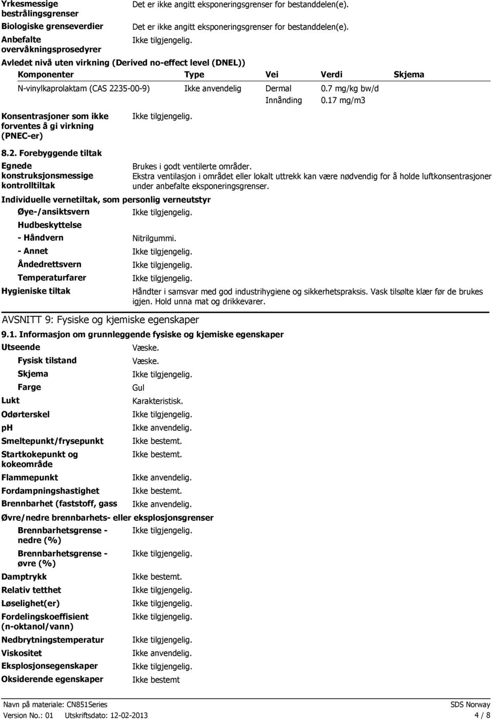 Avledet nivå uten virkning (Derived noeffect level (DNEL)) Komponenter Type Vei Verdi Nvinylkap rolak tam (CAS 2235009) Ikke anvendelig Dermal 0.7 mg/kg bw/d Innånding 0.