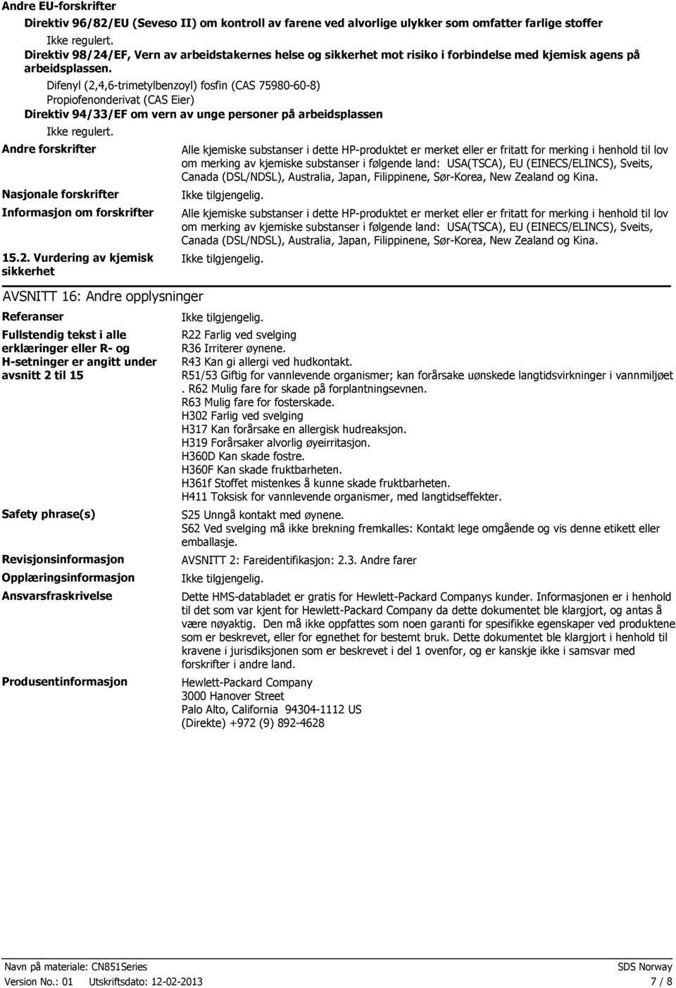 Difenyl (2,4,6trimetylbenzoyl) fosfin (CAS 75980608) Propiofenonderivat (CAS Eier) Direktiv 94/33/EF om vern av unge personer på arbeidsplassen Ikke regulert.