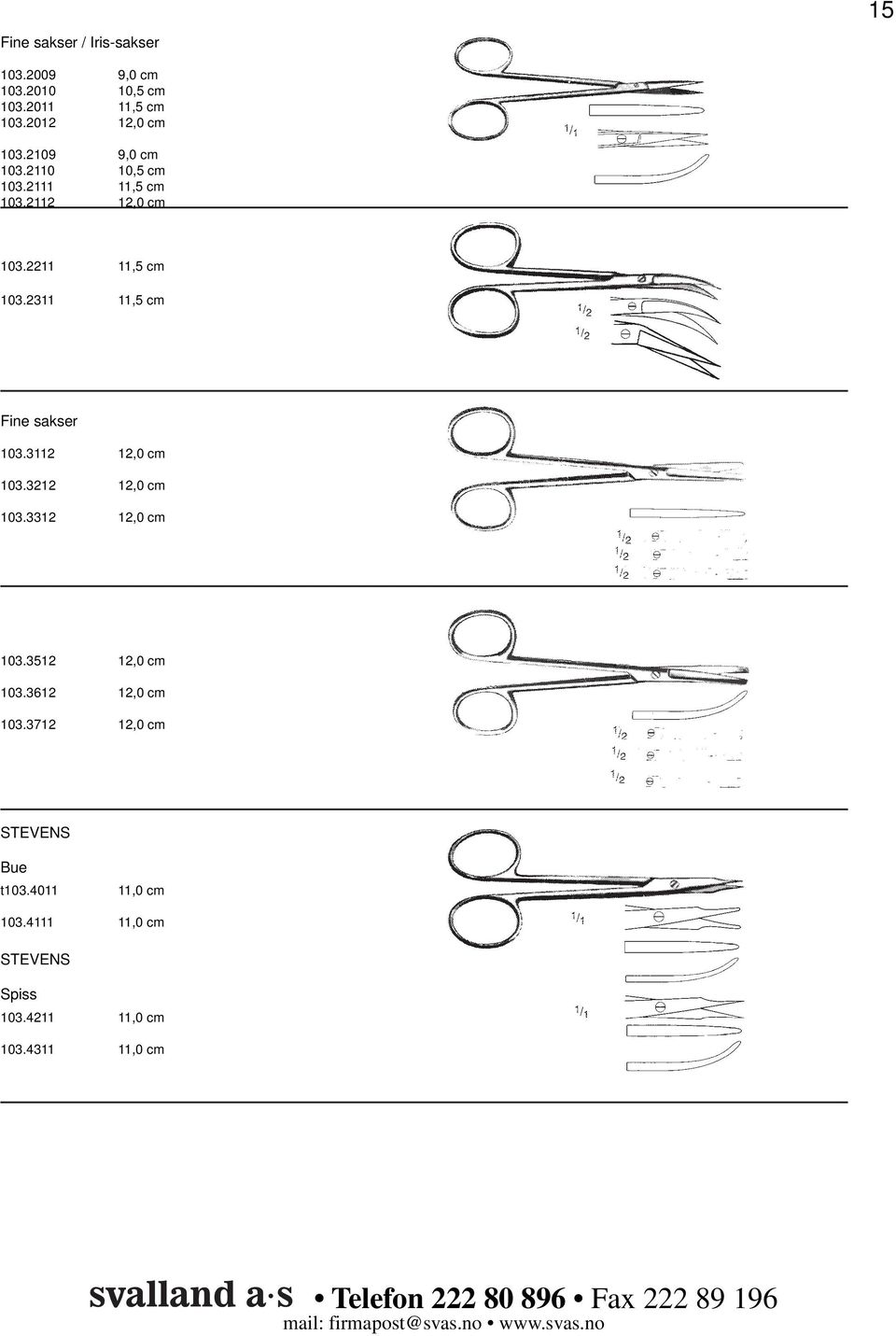 2311 11,5 cm Fine sakser 103.3112 12,0 cm 103.3212 12,0 cm 103.3312 12,0 cm 103.3512 12,0 cm 103.