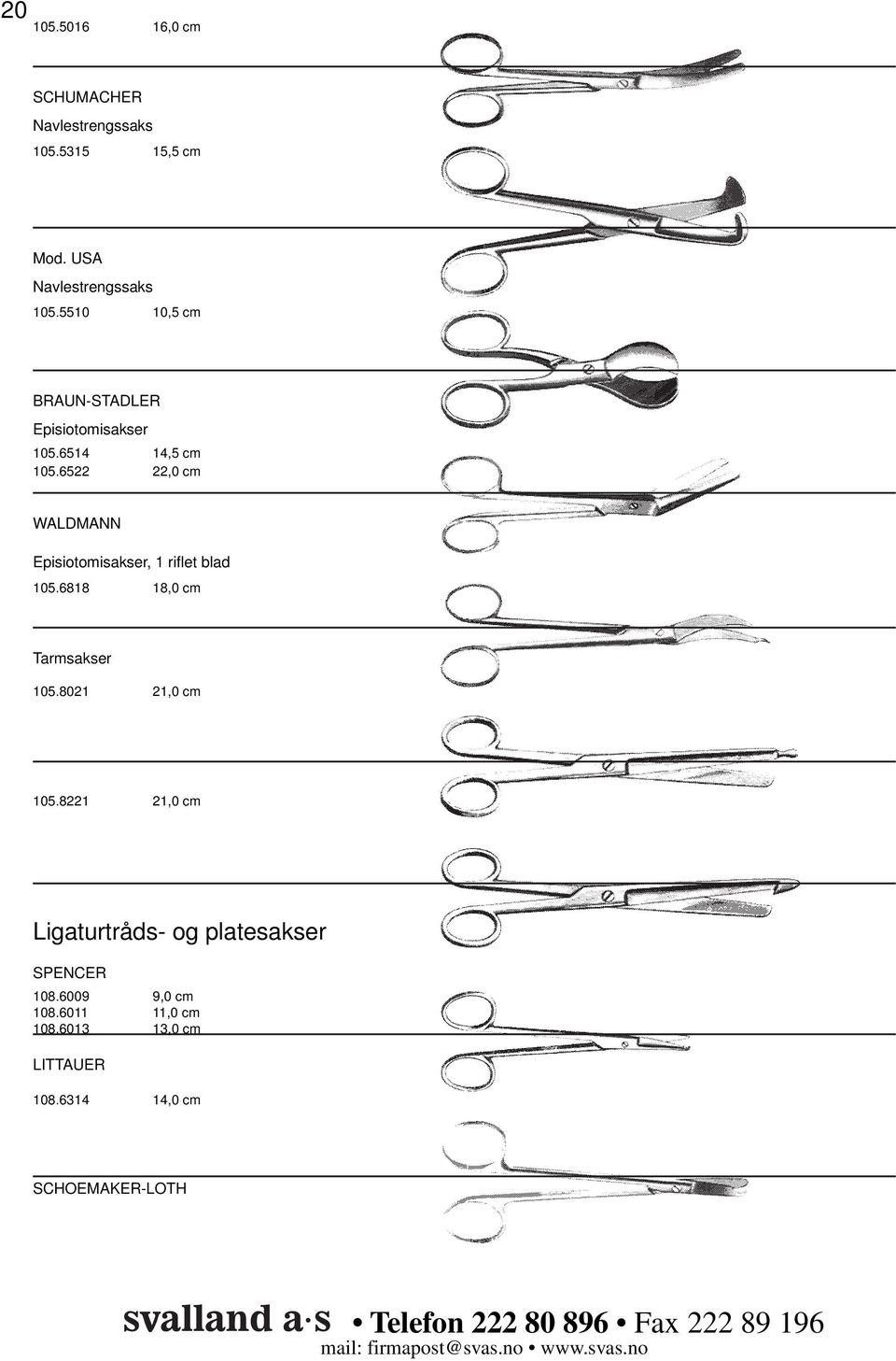 6522 22,0 cm WALDMANN Episiotomisakser, 1 rifl et blad 105.6818 18,0 cm Tarmsakser 105.