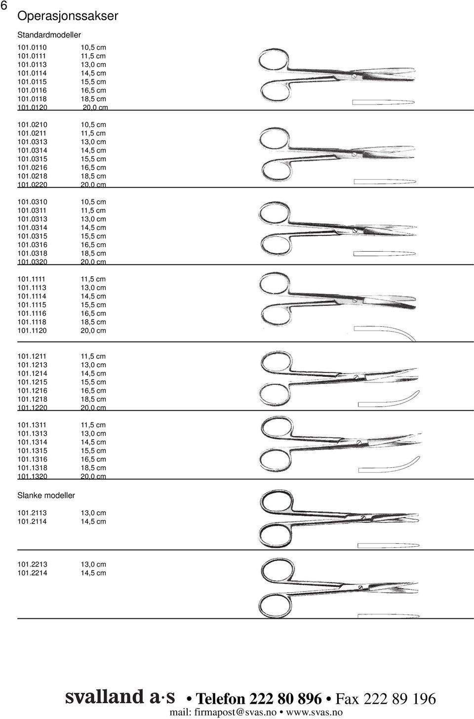 0318 18,5 cm 101.0320 20,0 cm 101.1111 11,5 cm 101.1113 13,0 cm 101.1114 14,5 cm 101.1115 15,5 cm 101.1116 16,5 cm 101.1118 18,5 cm 101.1120 20,0 cm 101.1211 11,5 cm 101.1213 13,0 cm 101.