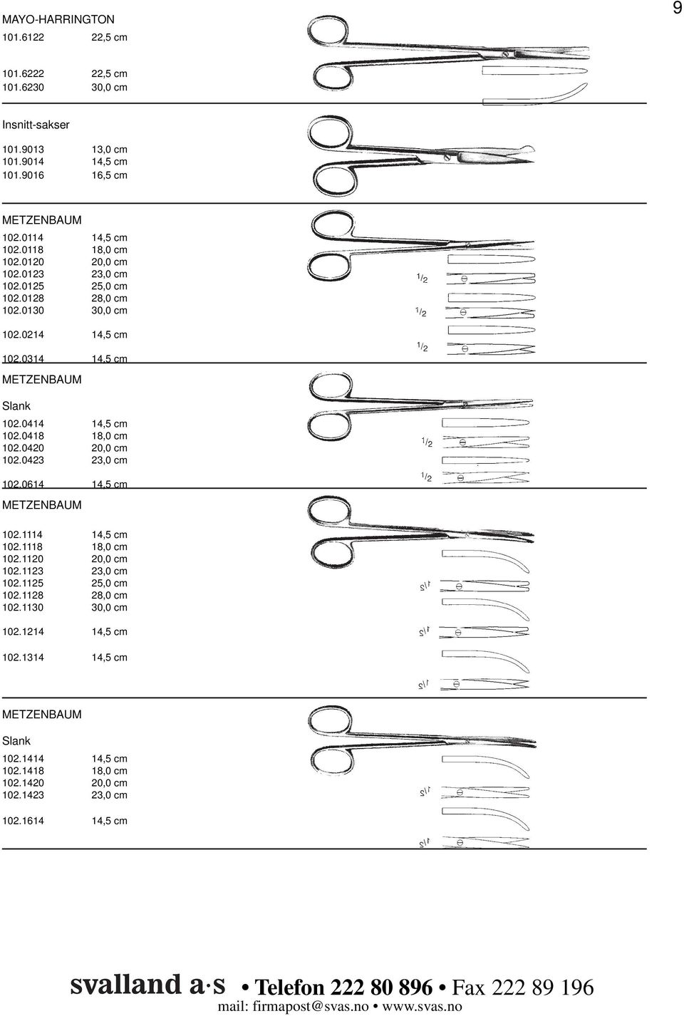 0414 14,5 cm 102.0418 18,0 cm 102.0420 20,0 cm 102.0423 23,0 cm 102.0614 14,5 cm METZENBAUM 102.1114 14,5 cm 102.1118 18,0 cm 102.1120 20,0 cm 102.1123 23,0 cm 102.