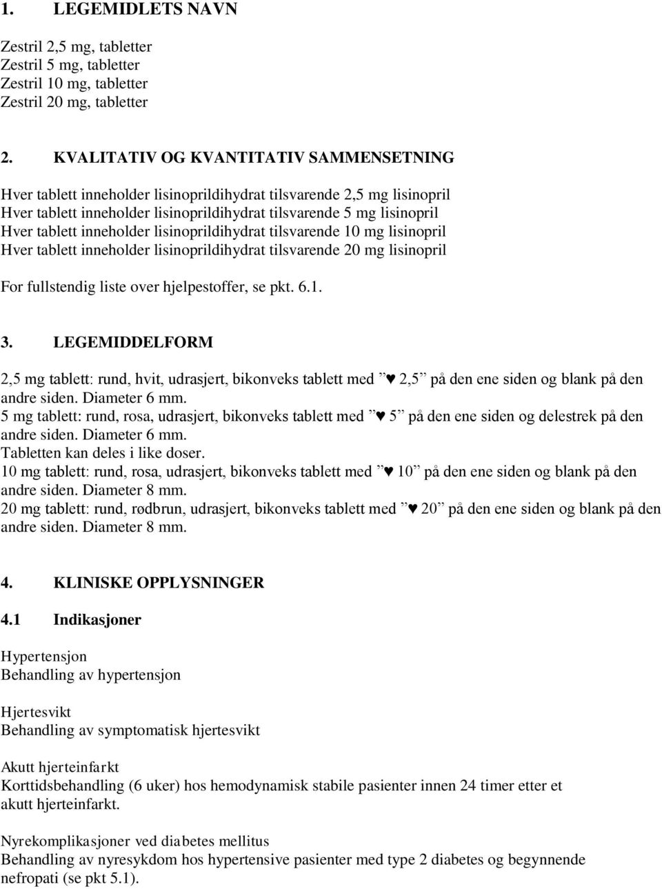 inneholder lisinoprildihydrat tilsvarende 10 mg lisinopril Hver tablett inneholder lisinoprildihydrat tilsvarende 20 mg lisinopril For fullstendig liste over hjelpestoffer, se pkt. 6.1. 3.