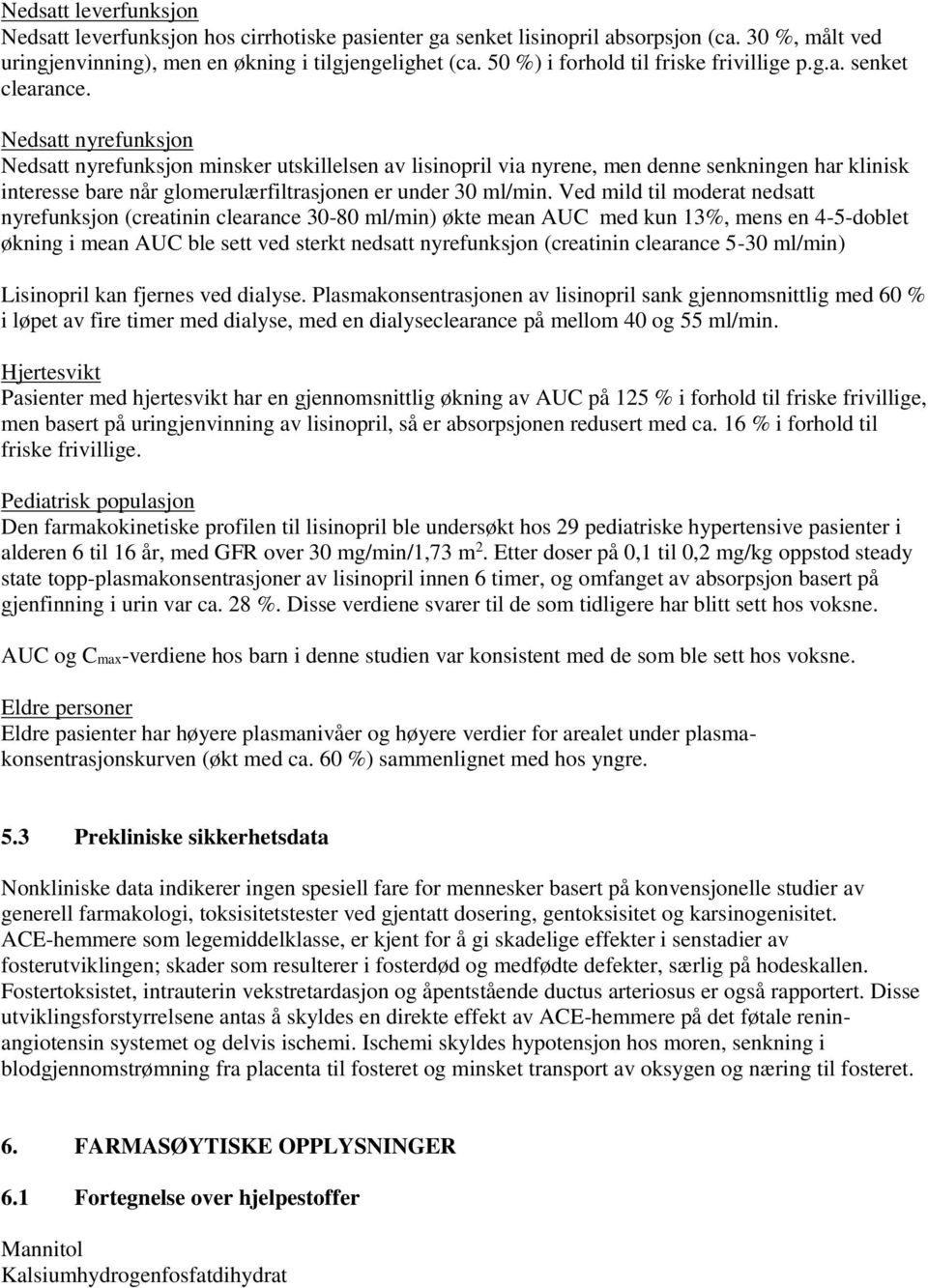 Nedsatt nyrefunksjon Nedsatt nyrefunksjon minsker utskillelsen av lisinopril via nyrene, men denne senkningen har klinisk interesse bare når glomerulærfiltrasjonen er under 30 ml/min.