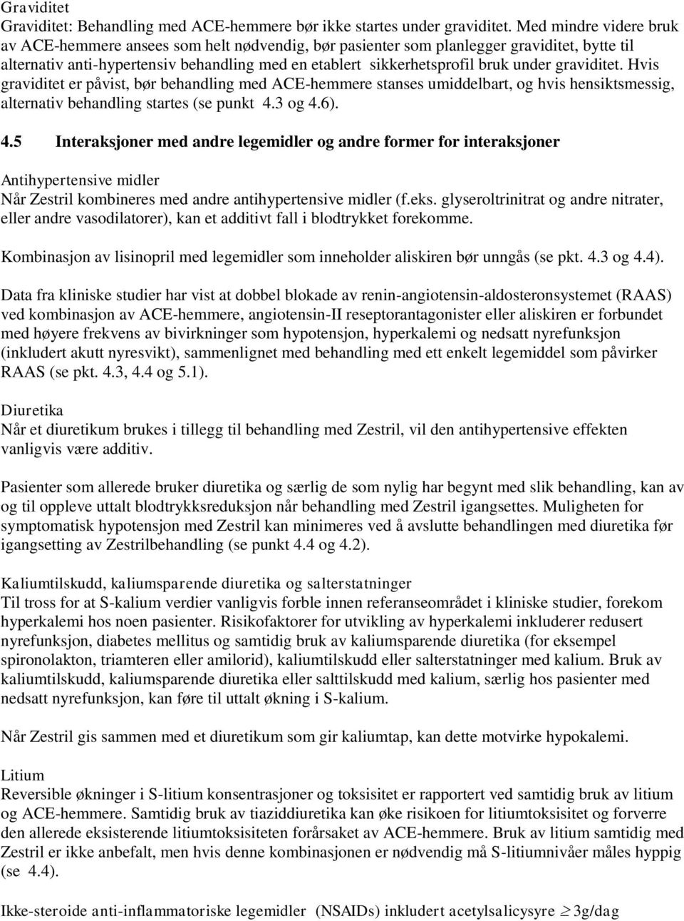 graviditet. Hvis graviditet er påvist, bør behandling med ACE-hemmere stanses umiddelbart, og hvis hensiktsmessig, alternativ behandling startes (se punkt 4.