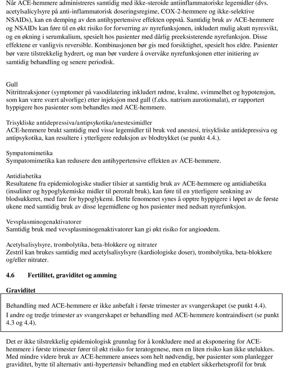 Samtidig bruk av ACE-hemmere og NSAIDs kan føre til en økt risiko for forverring av nyrefunksjonen, inkludert mulig akutt nyresvikt, og en økning i serumkalium, spesielt hos pasienter med dårlig