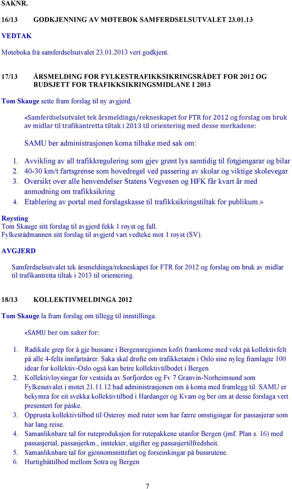 «Samferdselsutvalet tek årsmeldinga/rekneskapet for FTR for 2012 og forslag om bruk av midlar til trafikantretta tiltak i 2013 til orientering med desse merkadene: SAMU ber administrasjonen koma