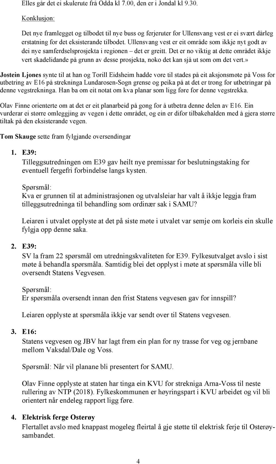 Ullensvang vest er eit område som ikkje nyt godt av dei nye samferdselsprosjekta i regionen det er greitt.