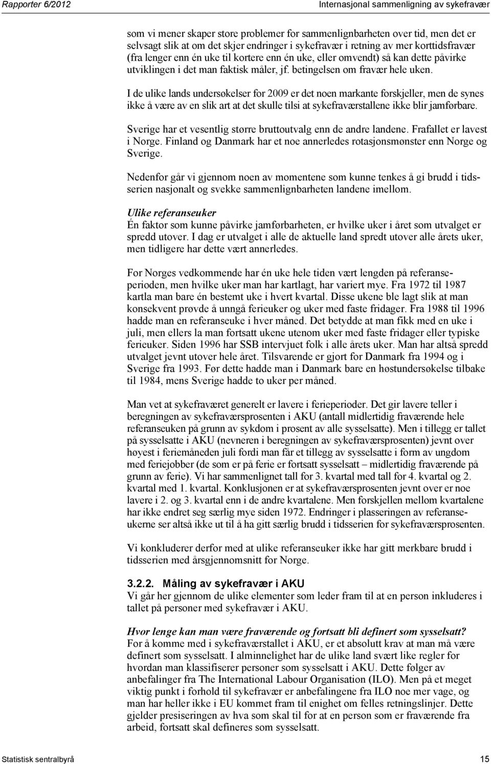 I de ulike lands undersøkelser for 2009 er det noen markante forskjeller, men de synes ikke å være av en slik art at det skulle tilsi at sykefraværstallene ikke blir jamførbare.