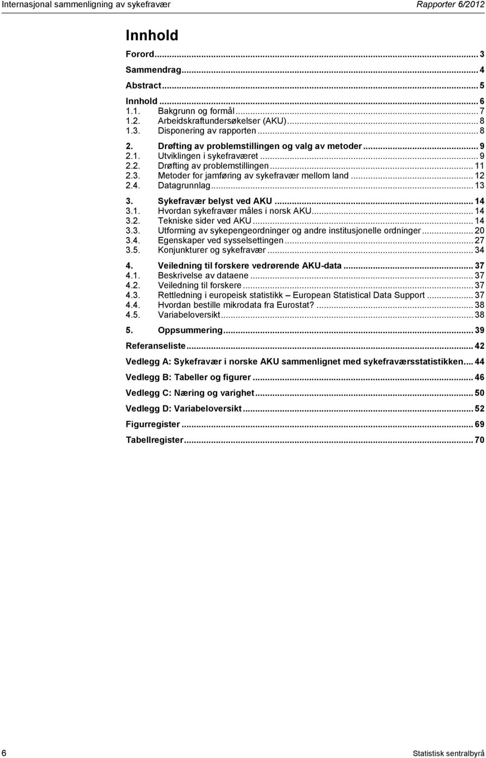 4. Datagrunnlag... 13 3. Sykefravær belyst ved AKU... 14 3.1. Hvordan sykefravær måles i norsk AKU... 14 3.2. Tekniske sider ved AKU... 14 3.3. Utforming av sykepengeordninger og andre institusjonelle ordninger.
