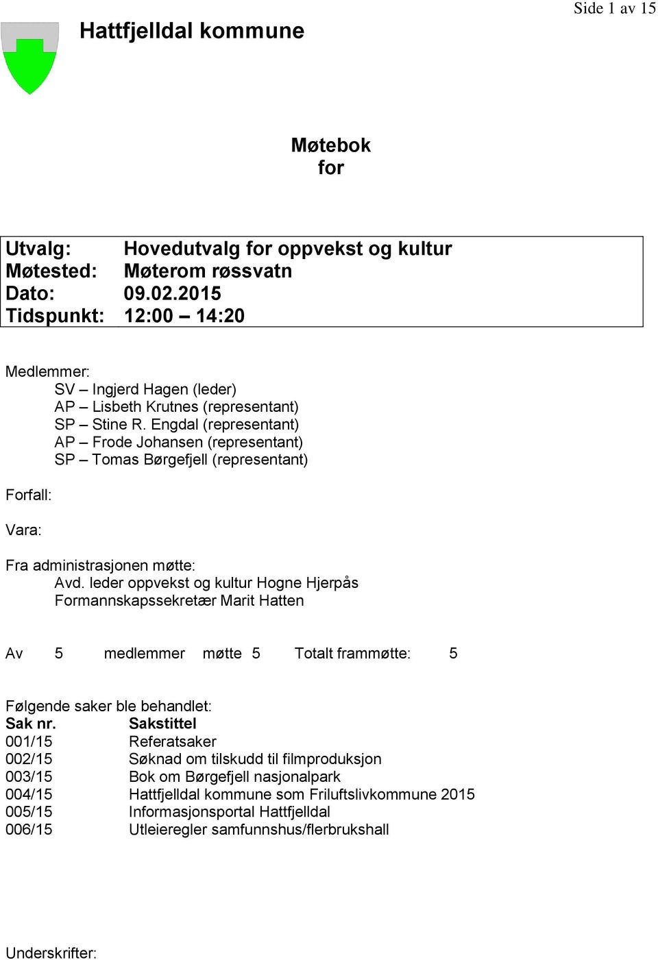 Engdal (representant) AP Frode Johansen (representant) SP Tomas Børgefjell (representant) Forfall: Vara: Fra administrasjonen møtte: Avd.