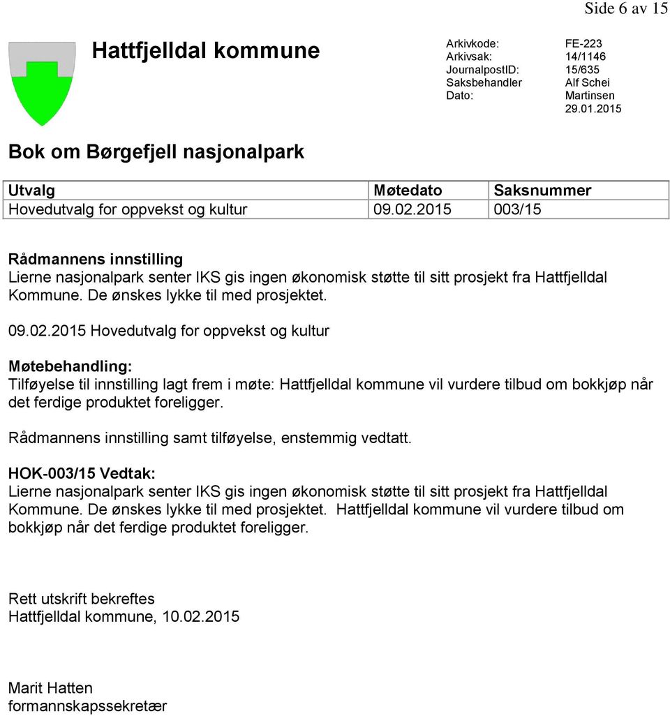 2015 003/15 Rådmannens innstilling Lierne nasjonalpark senter IKS gis ingen økonomisk støtte til sitt prosjekt fra Hattfjelldal Kommune. De ønskes lykke til med prosjektet. 09.02.