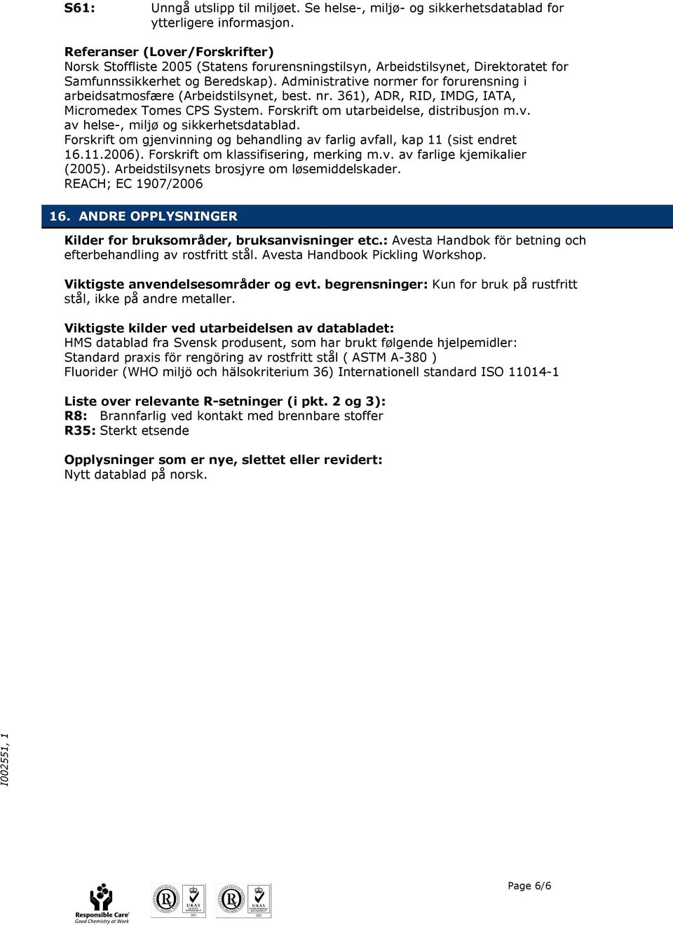 Administrative normer for forurensning i arbeidsatmosfære (Arbeidstilsynet, best. nr. 361), ADR, RID, IMDG, IATA, Micromedex Tomes CPS System. Forskrift om utarbeidelse, distribusjon m.v. av helse-, miljø og sikkerhetsdatablad.