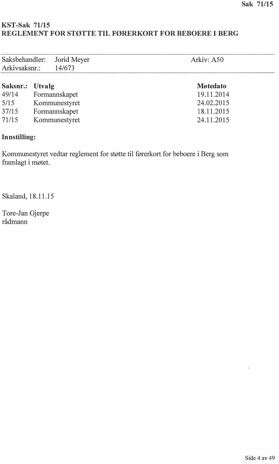 : 49114 5115 37115 71115 Utvalg Formannskapet Kommunestyret Formannskapet Kommunestyret Møtedato 19.11.2014 24.02.