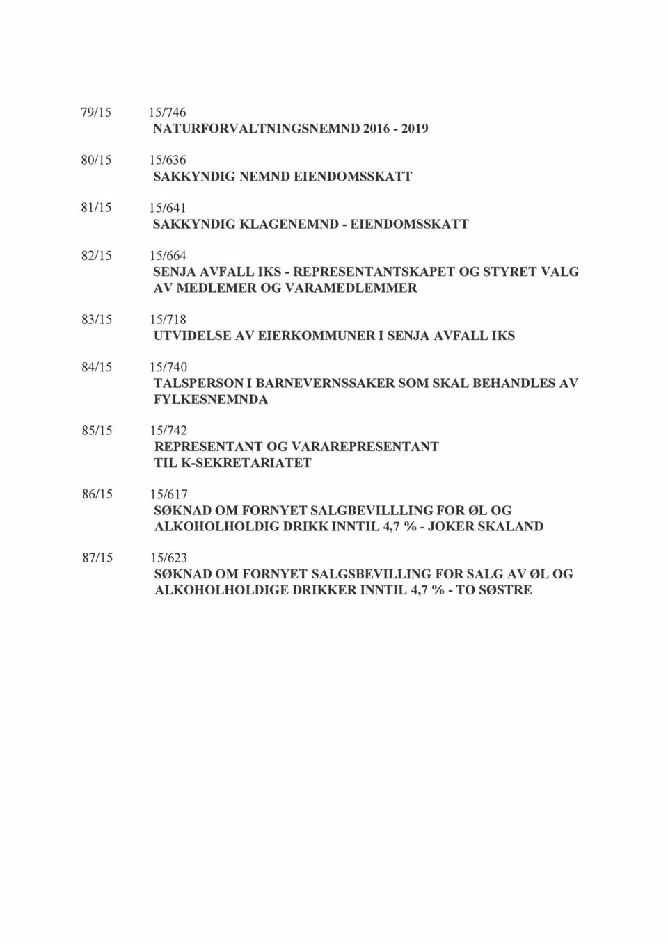 BARNEVERNSSAKER SOM SKAL BEHANDLES A V FYLKESNEMNDA 85/15 15/742 REPRESENTANT OG VARAREPRESENTANT TIL K-SEKRETARIATET 86/15 15/617 SØKNAD OM FORNYET