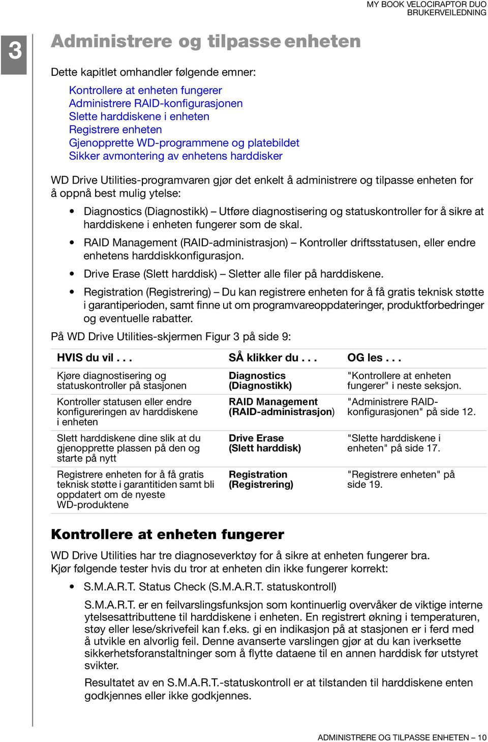 Diagnostics (Diagnostikk) Utføre diagnostisering og statuskontroller for å sikre at harddiskene i enheten fungerer som de skal.