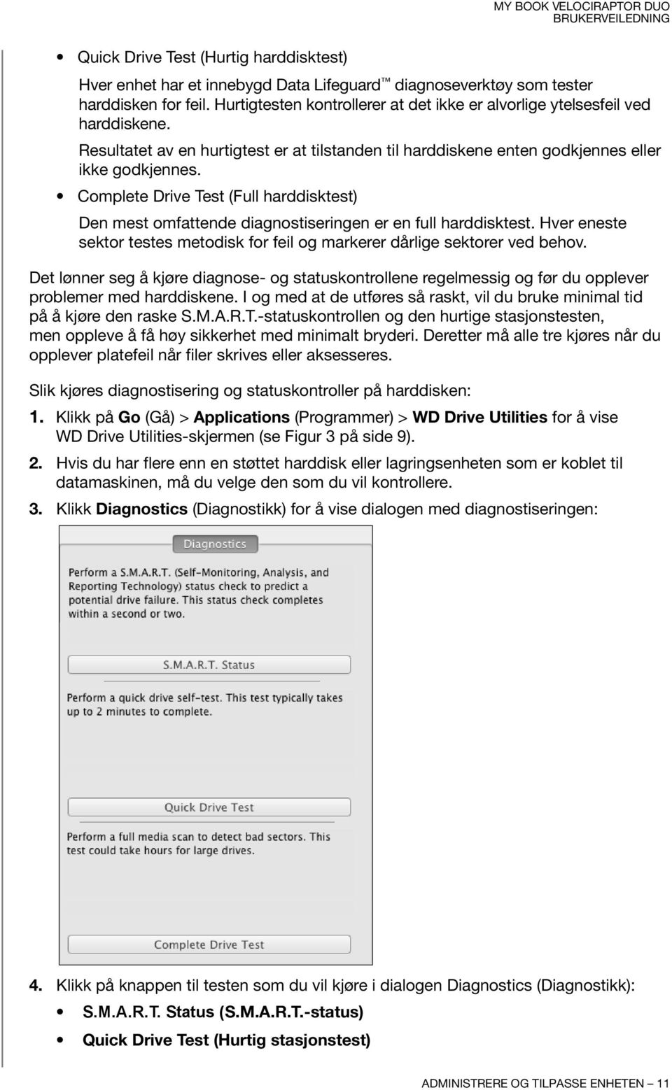 Complete Drive Test (Full harddisktest) Den mest omfattende diagnostiseringen er en full harddisktest. Hver eneste sektor testes metodisk for feil og markerer dårlige sektorer ved behov.