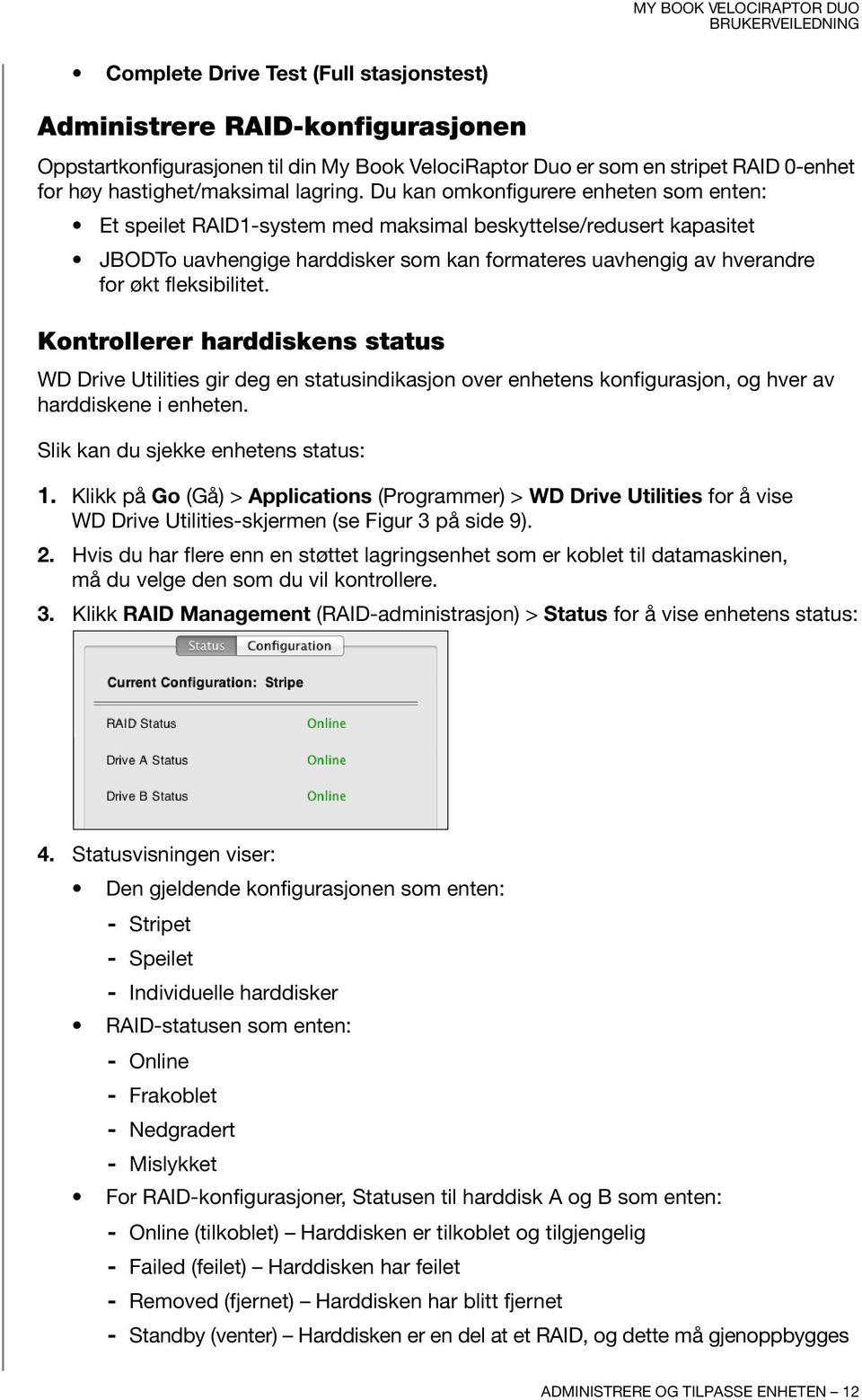 fleksibilitet. Kontrollerer harddiskens status WD Drive Utilities gir deg en statusindikasjon over enhetens konfigurasjon, og hver av harddiskene i enheten. Slik kan du sjekke enhetens status: 1.