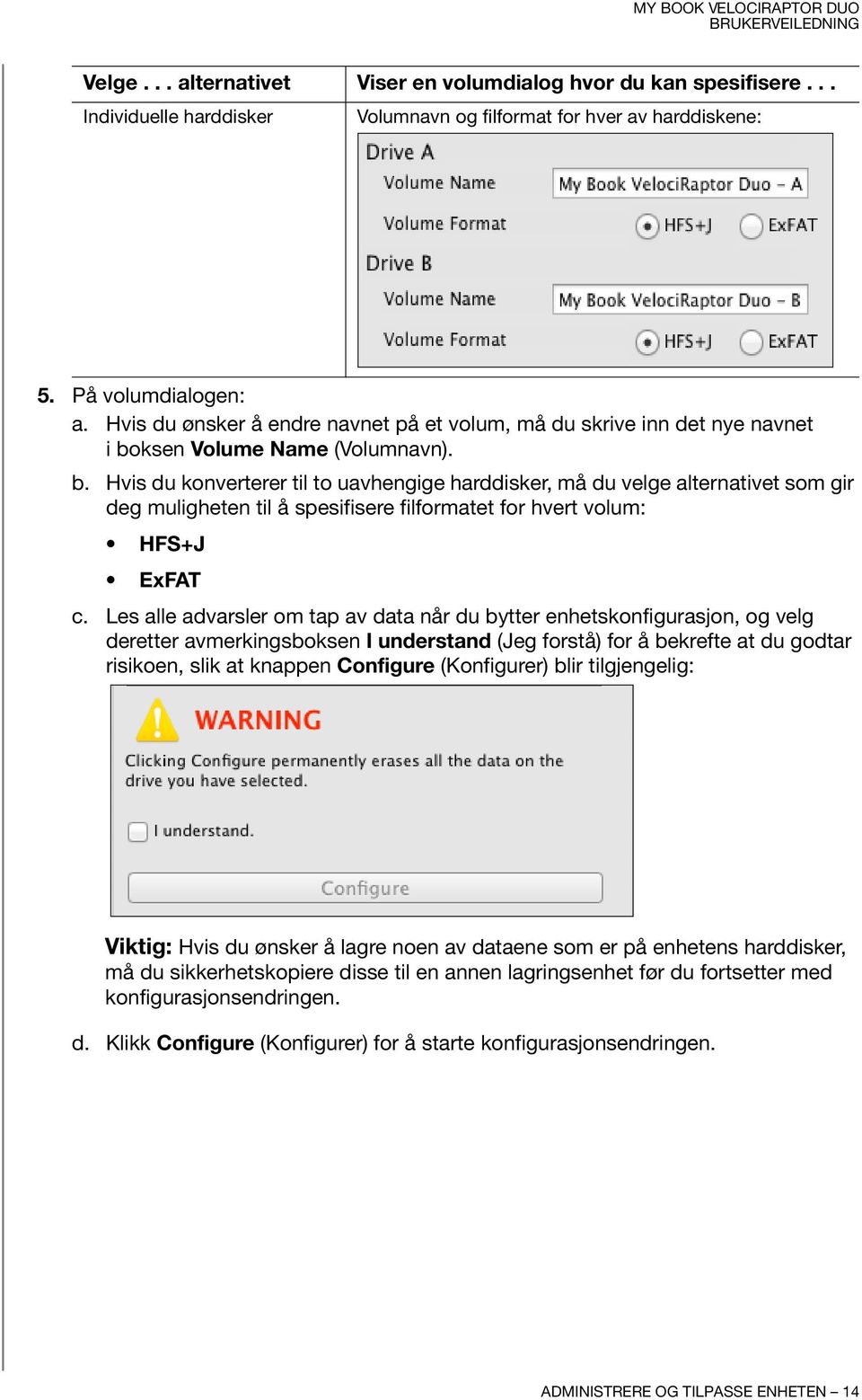 ksen Volume Name (Volumnavn). b. Hvis du konverterer til to uavhengige harddisker, må du velge alternativet som gir deg muligheten til å spesifisere filformatet for hvert volum: HFS+J ExFAT c.