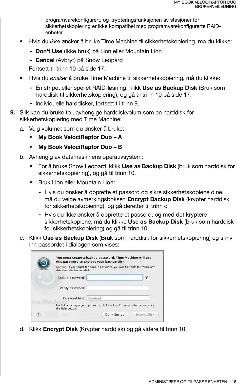 Hvis du ønsker å bruke Time Machine til sikkerhetskopiering, må du klikke: - En stripet eller speilet RAID-løsning, klikk Use as Backup Disk (Bruk som harddisk til sikkerhetskopiering), og gå til