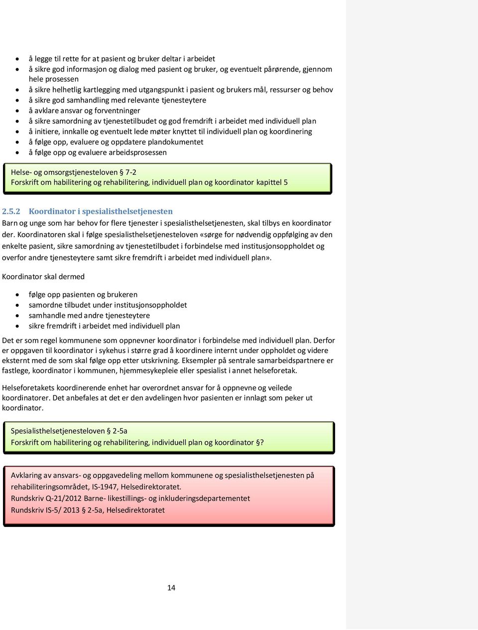 i arbeidet med individuell plan å initiere, innkalle og eventuelt lede møter knyttet til individuell plan og koordinering å følge opp, evaluere og oppdatere plandokumentet å følge opp og evaluere