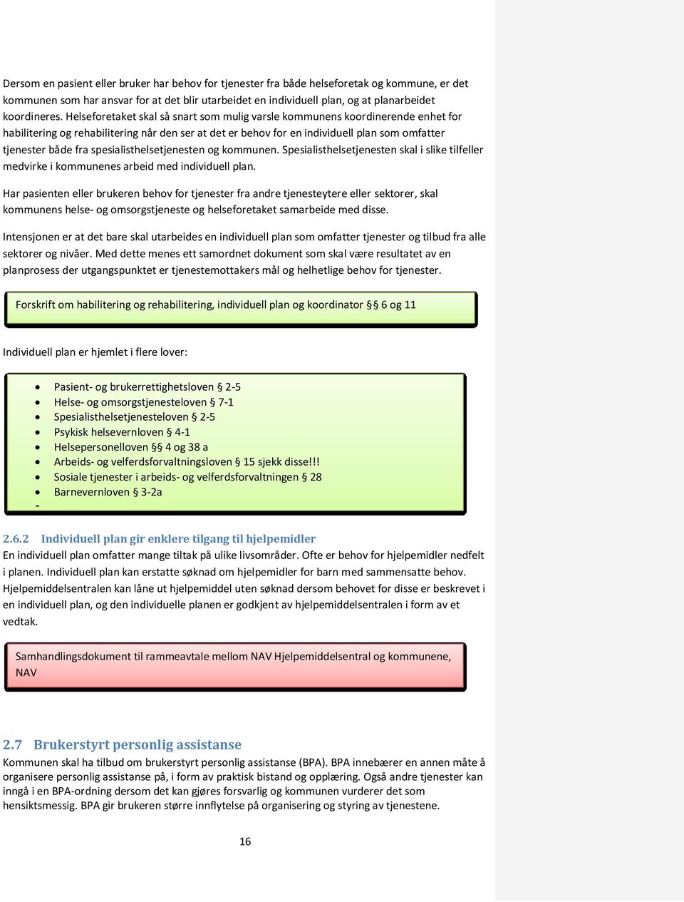 spesialisthelsetjenesten og kommunen. Spesialisthelsetjenesten skal i slike tilfeller medvirke i kommunenes arbeid med individuell plan.