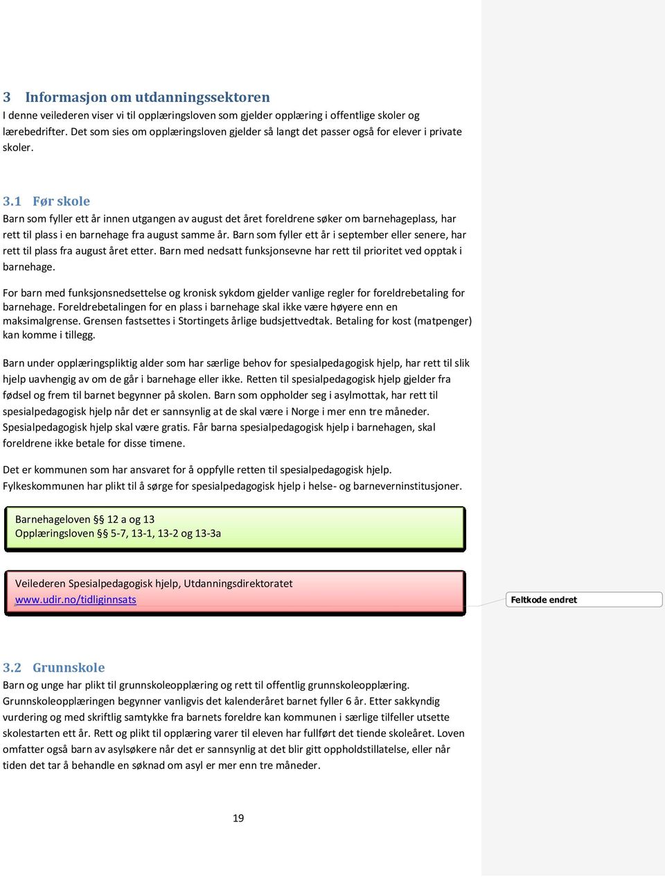 1 Før skole Barn som fyller ett år innen utgangen av august det året foreldrene søker om barnehageplass, har rett til plass i en barnehage fra august samme år.