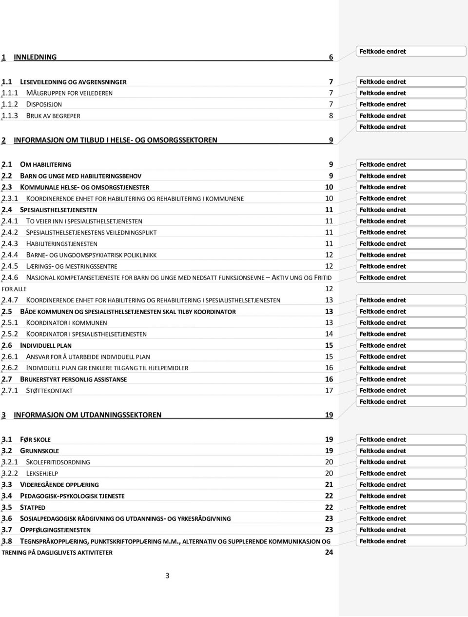 4 SPESIALISTHELSETJENESTEN 11 2.4.1 TO VEIER INN I SPESIALISTHELSETJENESTEN 11 2.4.2 SPESIALISTHELSETJENESTENS VEILEDNINGSPLIKT 11 2.4.3 HABILITERINGSTJENESTEN 11 2.4.4 BARNE- OG UNGDOMSPSYKIATRISK POLIKLINIKK 12 2.