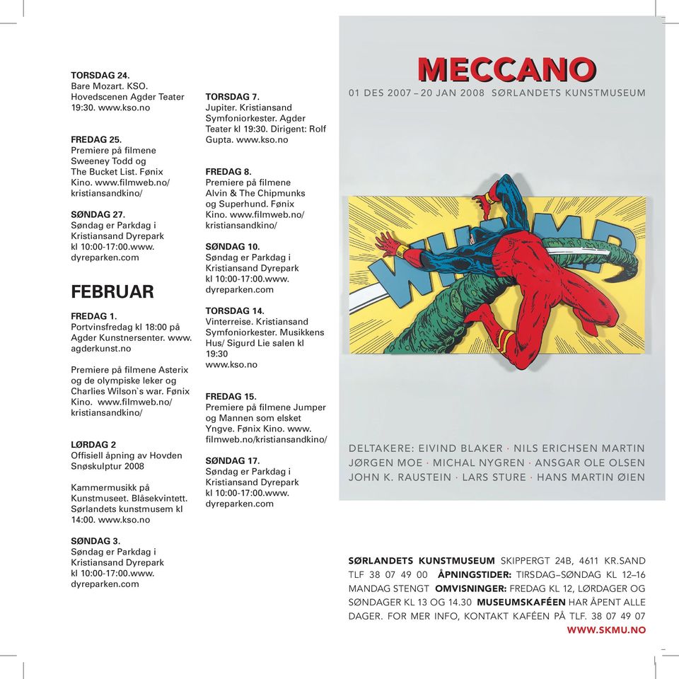 no/ LØRDAG 2 Offisiell åpning av Hovden Snøskulptur 2008 Kammermusikk på Kunstmuseet. Blåsekvintett. Sørlandets kunstmusem kl 14:00. SØNDAG 3. MECCANO TORSDAG 7. Jupiter. Kristiansand Teater kl 19:30.