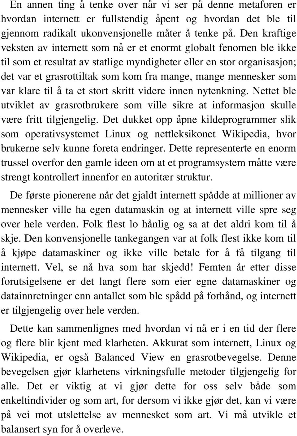 mange mennesker som var klare til å ta et stort skritt videre innen nytenkning. Nettet ble utviklet av grasrotbrukere som ville sikre at informasjon skulle være fritt tilgjengelig.