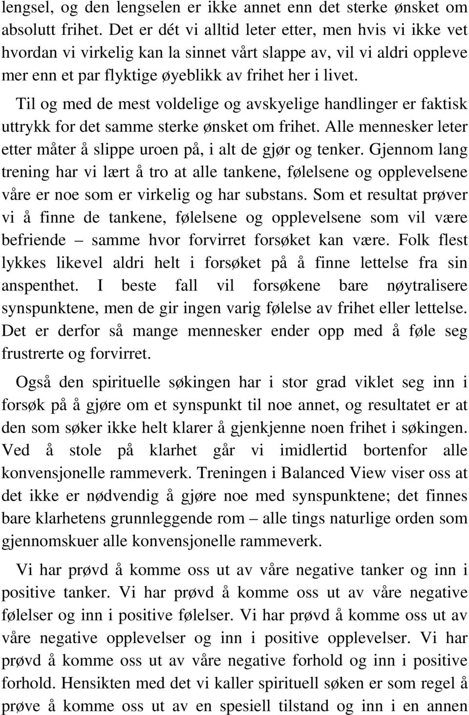 Til og med de mest voldelige og avskyelige handlinger er faktisk uttrykk for det samme sterke ønsket om frihet. Alle mennesker leter etter måter å slippe uroen på, i alt de gjør og tenker.