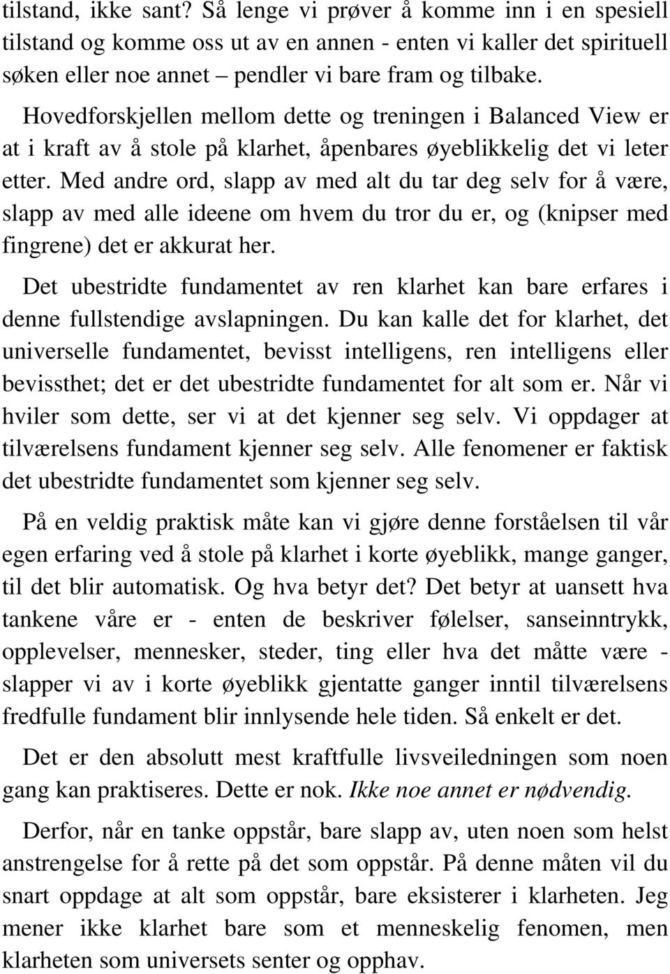 Med andre ord, slapp av med alt du tar deg selv for å være, slapp av med alle ideene om hvem du tror du er, og (knipser med fingrene) det er akkurat her.