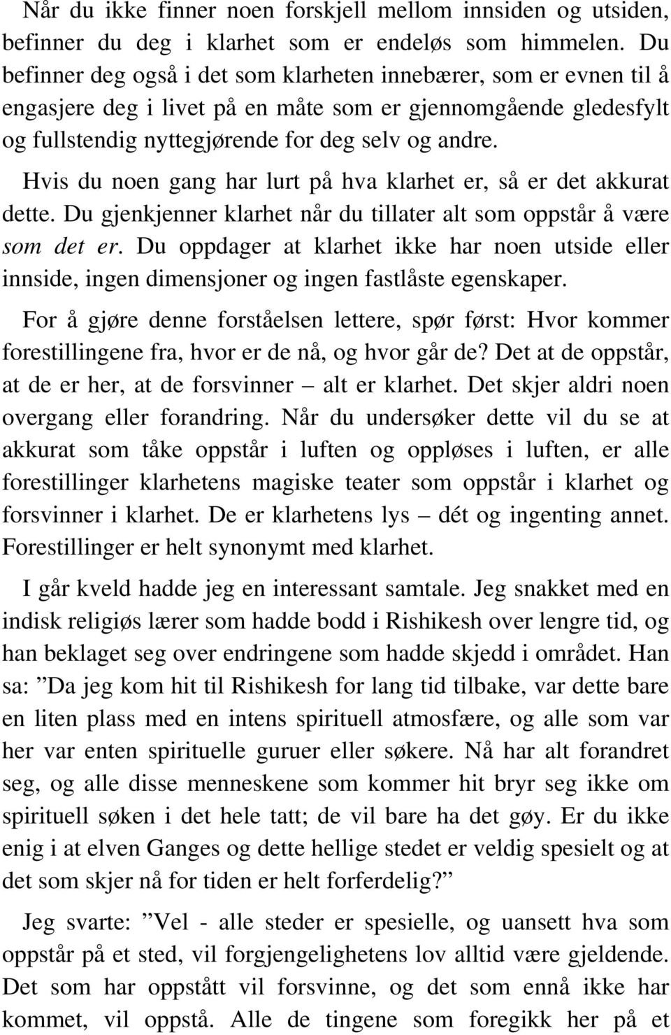 Hvis du noen gang har lurt på hva klarhet er, så er det akkurat dette. Du gjenkjenner klarhet når du tillater alt som oppstår å være som det er.