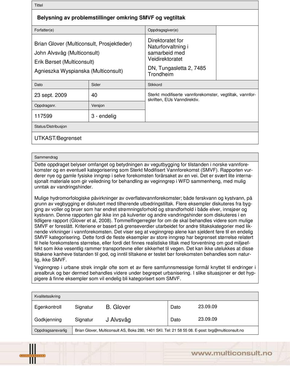 Versjon 117599 3 - endelig Status/Distribusjon UTKAST/Begrenset 23 sept. 2009 40 Sterkt modifiserte vannforekomster, vegtiltak, vannforskriften, EUs Vanndirektiv.