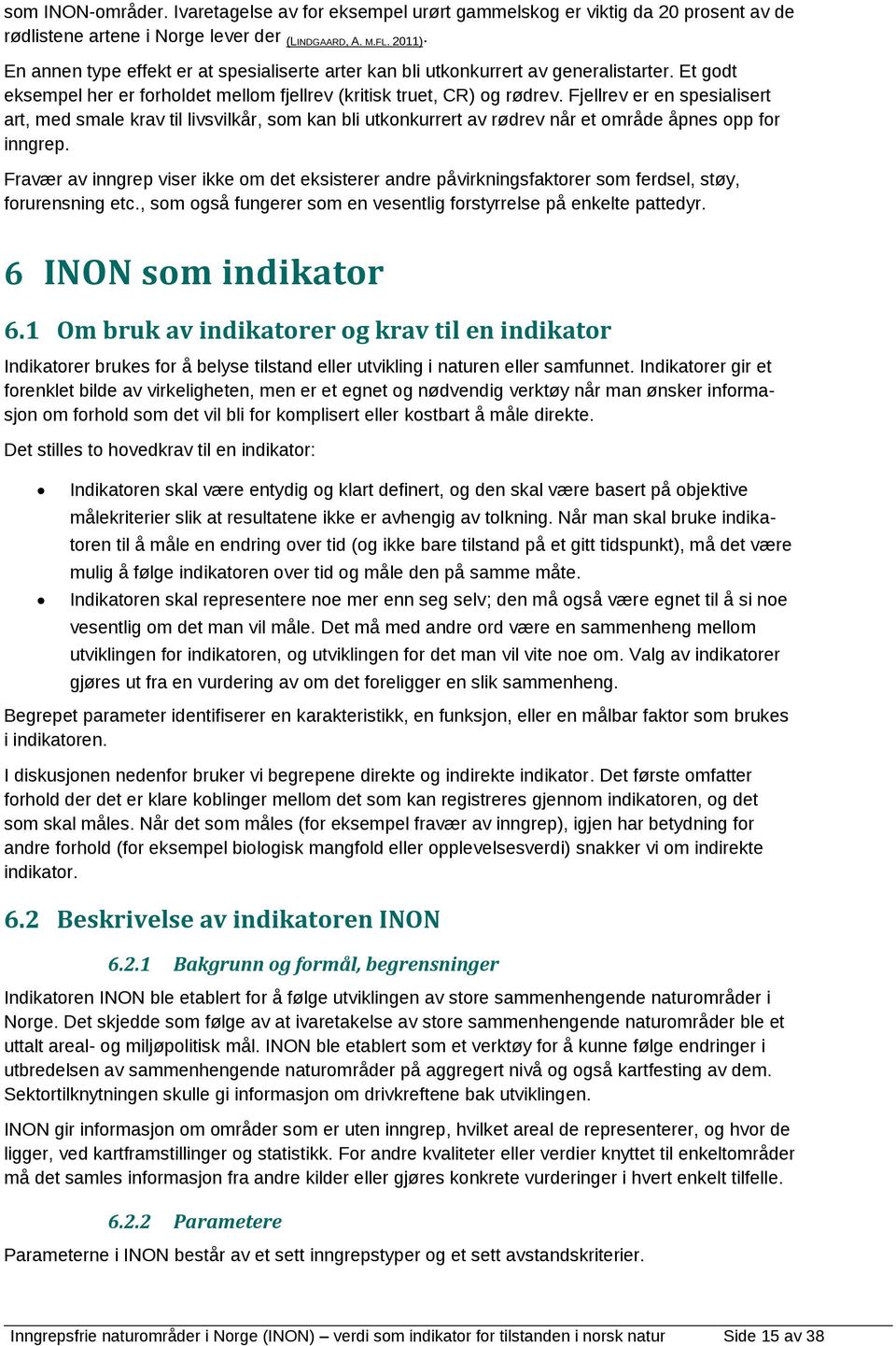 Fjellrev er en spesialisert art, med smale krav til livsvilkår, som kan bli utkonkurrert av rødrev når et område åpnes opp for inngrep.