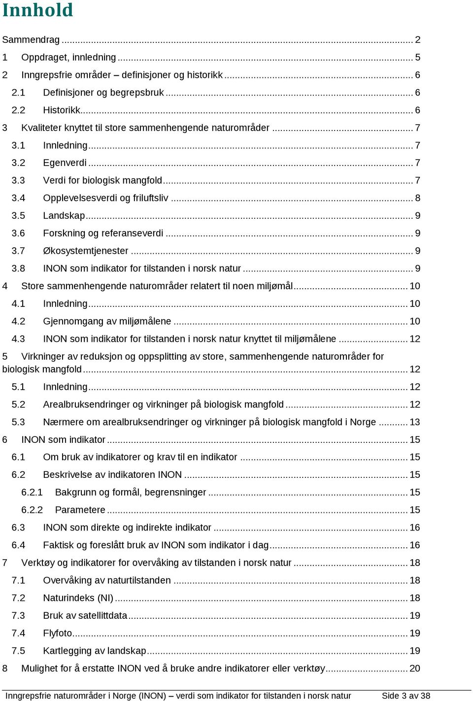 .. 9 3.6 Forskning og referanseverdi... 9 3.7 Økosystemtjenester... 9 3.8 INON som indikator for tilstanden i norsk natur... 9 4 Store sammenhengende naturområder relatert til noen miljømål... 10 4.