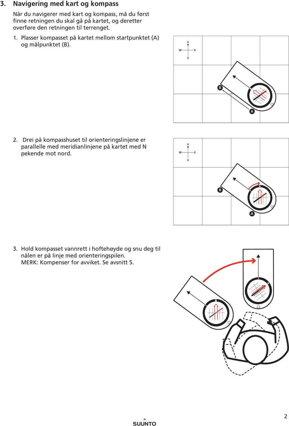 den retningen til terrenget. 1. Plasser kompasset på kartet mellom startpunktet () og målpunktet (). 3 1 2 2 2.
