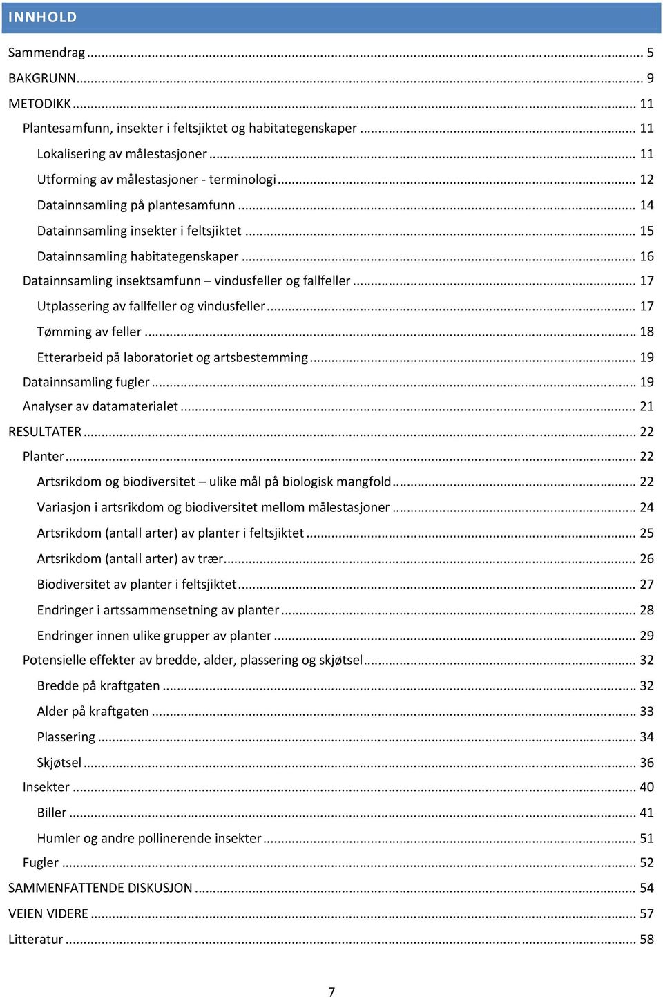 .. 17 Utplassering av fallfeller og vindusfeller... 17 Tømming av feller... 18 Etterarbeid på laboratoriet og artsbestemming... 19 Datainnsamling fugler... 19 Analyser av datamaterialet.